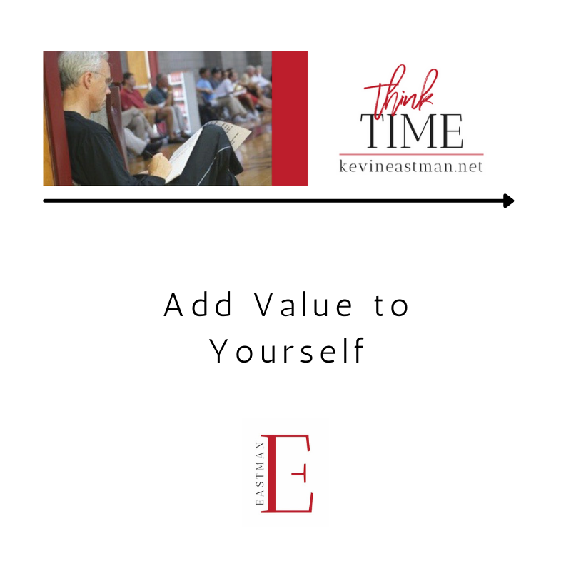      

 
   Add Value to Yourself  As I look back on the good fortune I have had in my career, from a Graduate Assistant making $2,000 a year to an Assistant Coach with the 2008 NBA World Champions, to speaking 60+ times a year to varied audiences (a