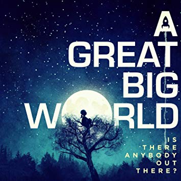 A GREAT BIG WORLD – IS THERE ANYBODY OUT THERE