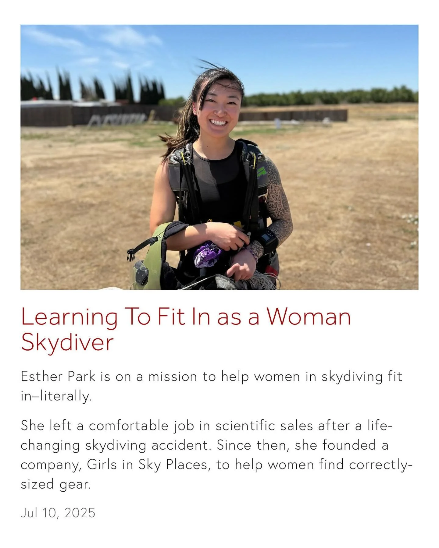&ldquo;Esther Park is on a mission to help women in skydiving fit in&ndash;literally. 

She left a comfortable job in scientific sales after a life-changing skydiving accident. Since then, she founded a company, Girls in Sky Places, to help women fin