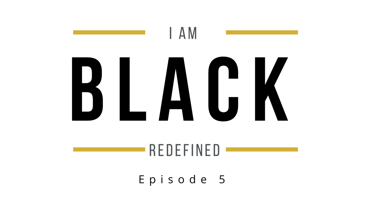 I Am Black Redefined Episode 5