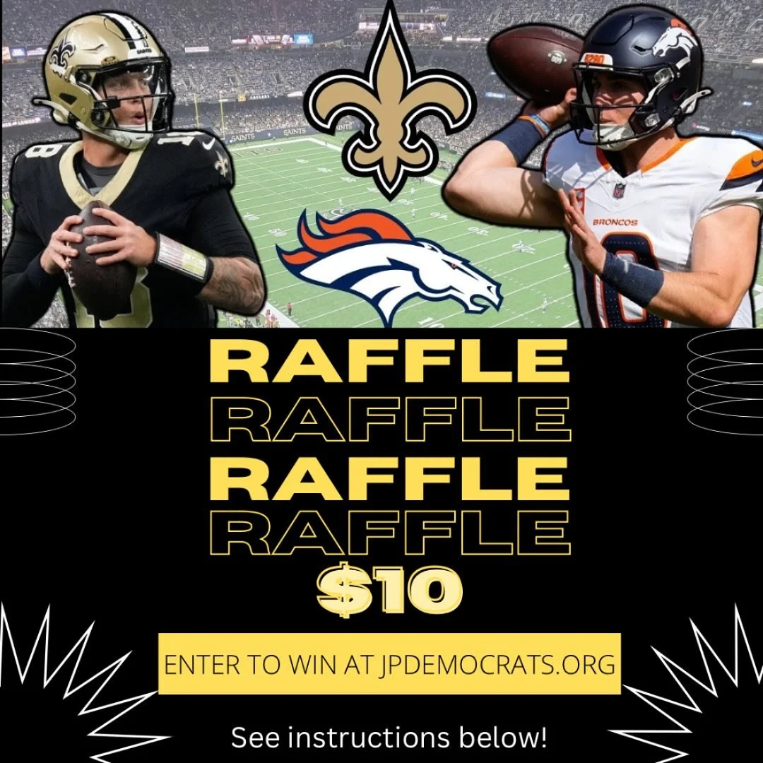 EXCITING NEWS!!!! Get ready for a chance to win 2 tickets to tomorrow night&rsquo;s Saints vs. Denver Broncos game! Here&rsquo;s how to enter:

	1.	Go to JPDemocrats.org.
	2.	Once there, click on the &ldquo;Donate&rdquo; tab to submit your entry.
	3.