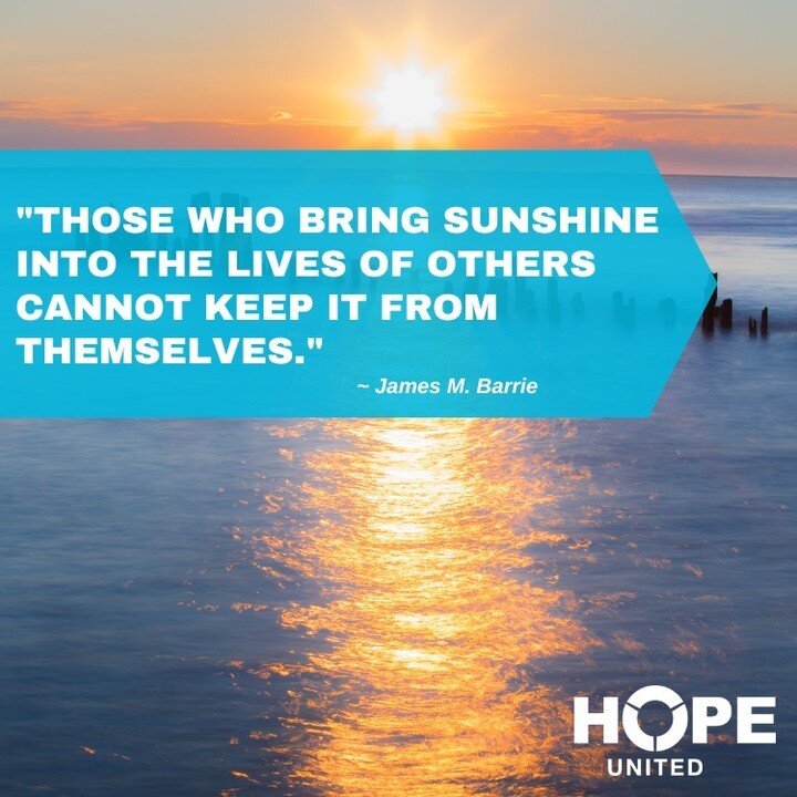 Remember - making a difference in someone else's life can bring satisfaction in your own life. &quot;Those who bring sunshine into the lives of others cannot keep it from themselves.&quot; #SundayInspiration #WeAreHopeUnited
.
.
.
.
.
.
.
.
.
.
#insp