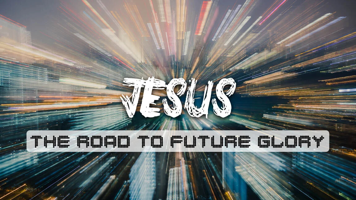 Jesus The Road To Future Glory
