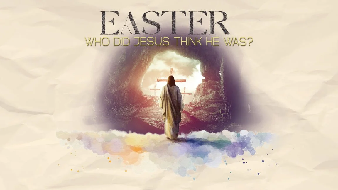 Easter- Who Did Jesus Think He Was?