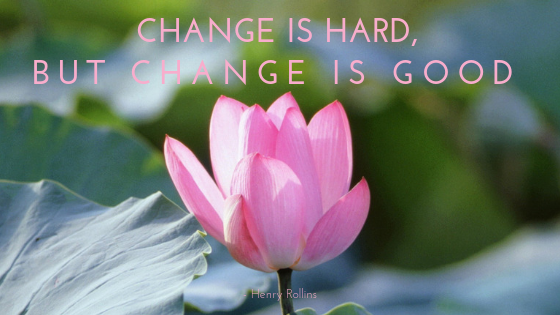 Change is Hard, But Change is Good.png