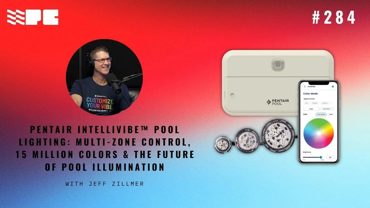 Episode 284: Pentair IntelliVibe™ Pool Lighting: Multi-Zone Control, 15 Million Colors &amp; the Future of Pool Illumination with Jeff Zillmer