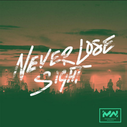 Never Lose Sight - Mainstream Worship