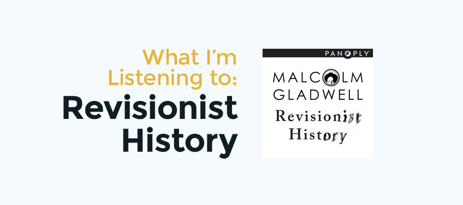 What I'm Listening to: Revisionist History