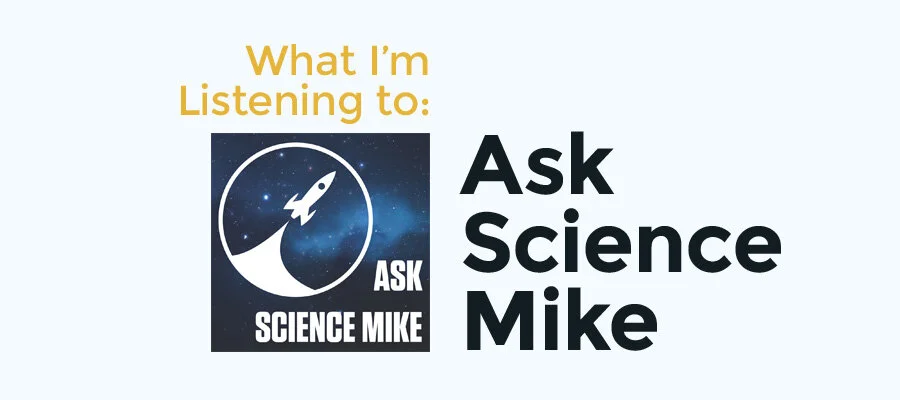 What I'm Listening to: Ask Science Mike