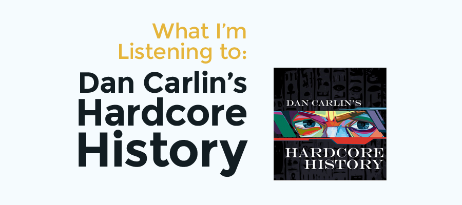 What I'm Listening to: Hardcore History