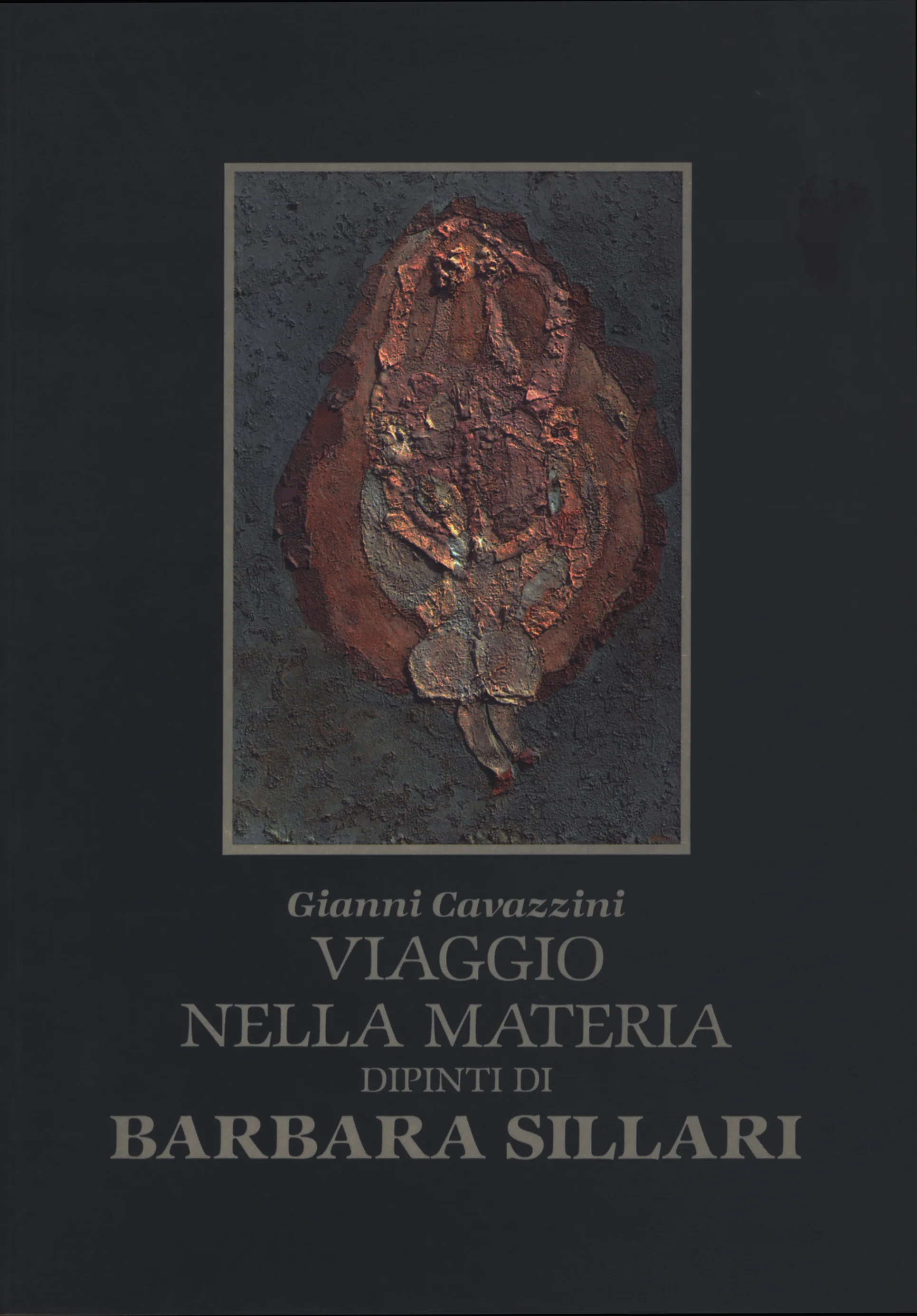 AA.VV., Viaggio nella materia. Dipinti di Barbara Sillari , catalogo della mostra, Fidenza (PR), Centro culturale I. Calvino, 1 - 15 marzo 1991, Augusto Agosta Tota editore, Parma, 1991.
