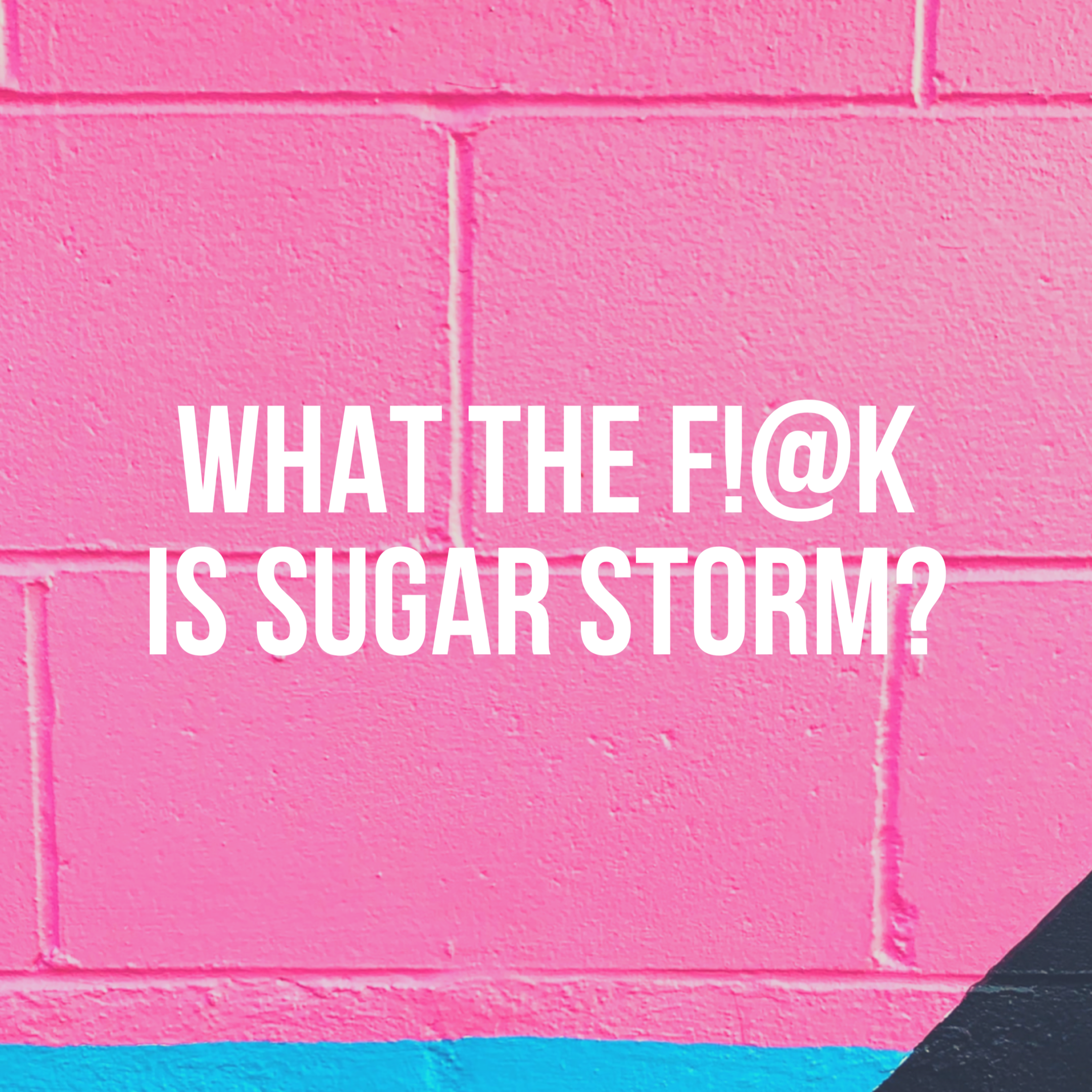 WHAT THE F!@K IS SUGAR STORM?