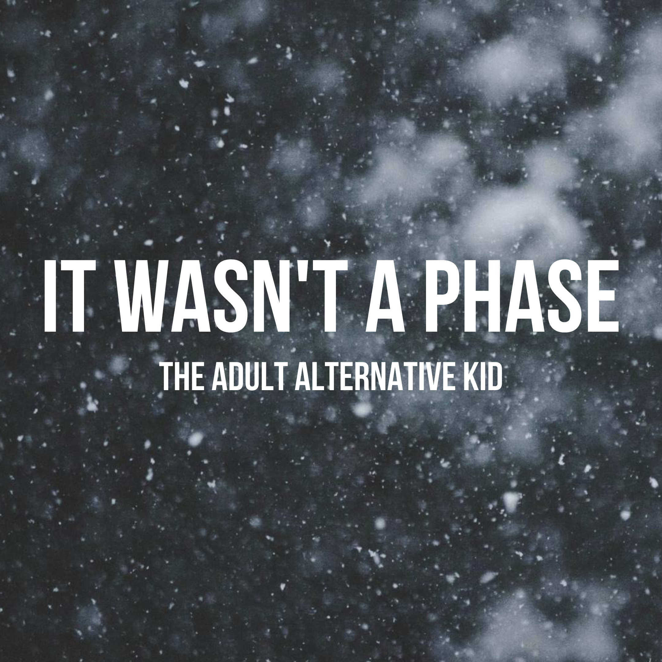 It Wasn't A Phase - The Adult Alternative Kid 