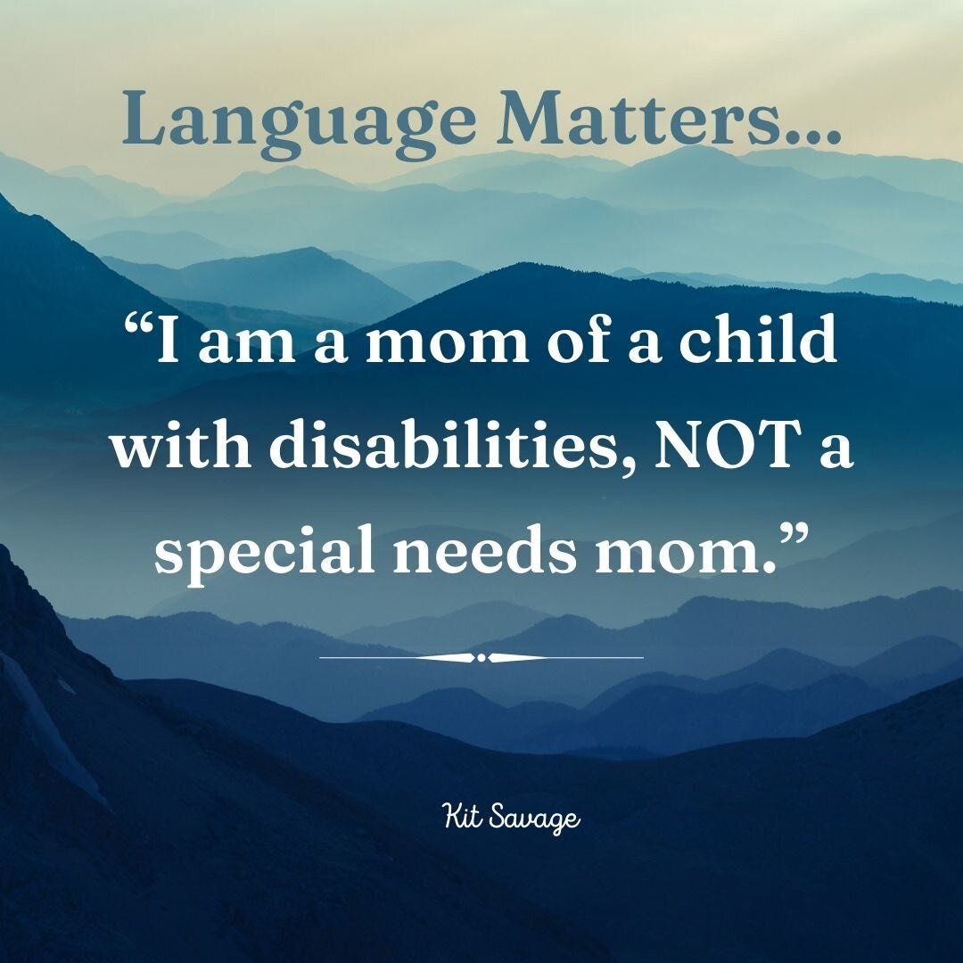 For all the moms of children with disabilities. Language matters in the process. I bristle at the label for our kids and parents alike &ldquo;special needs&rdquo; mom. It&rsquo;s a convenience for school districts. Yet it is a subtle way of dividing 