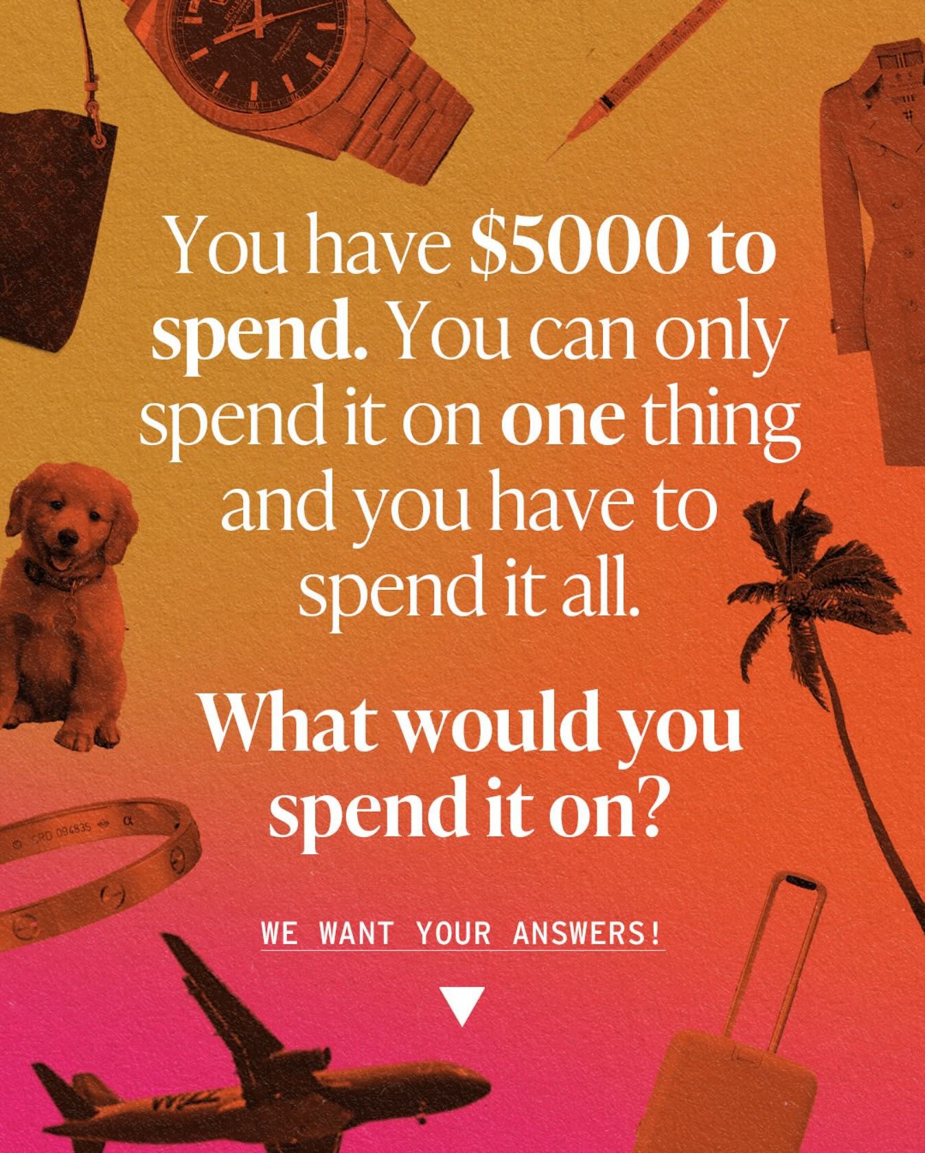 Over the weekend (glass of wine in hand) we asked each other: If you had $5000 to spend and you can only spend it on one thing... and need you to spend it all&hellip;

Where would you spend your money?

We can&rsquo;t wait to hear what you all think 
