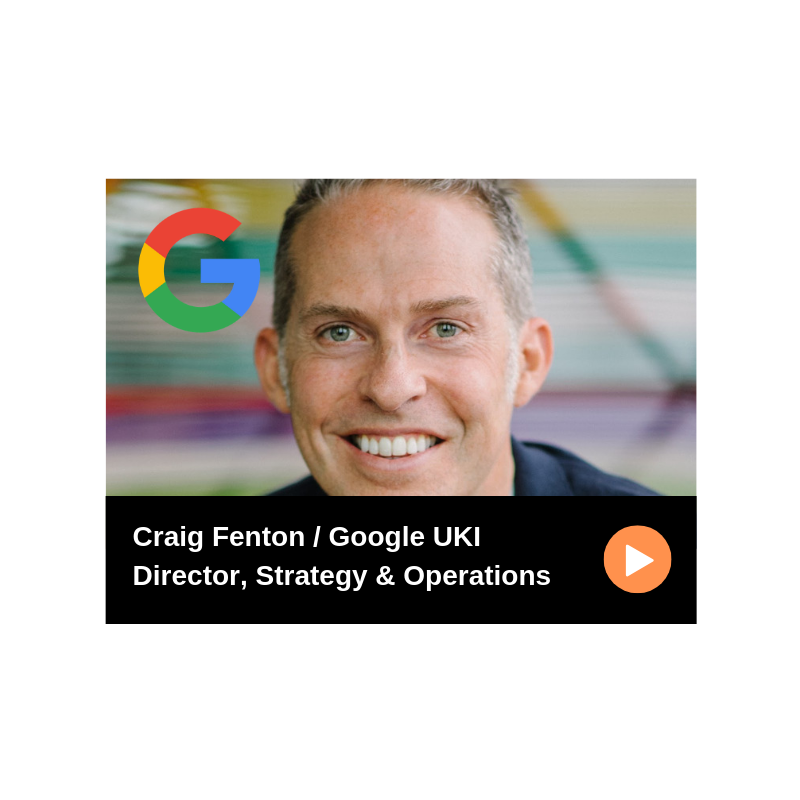 Episode 58 / Google UKI / Craig Fenton / Director, Strategy &amp; Operations