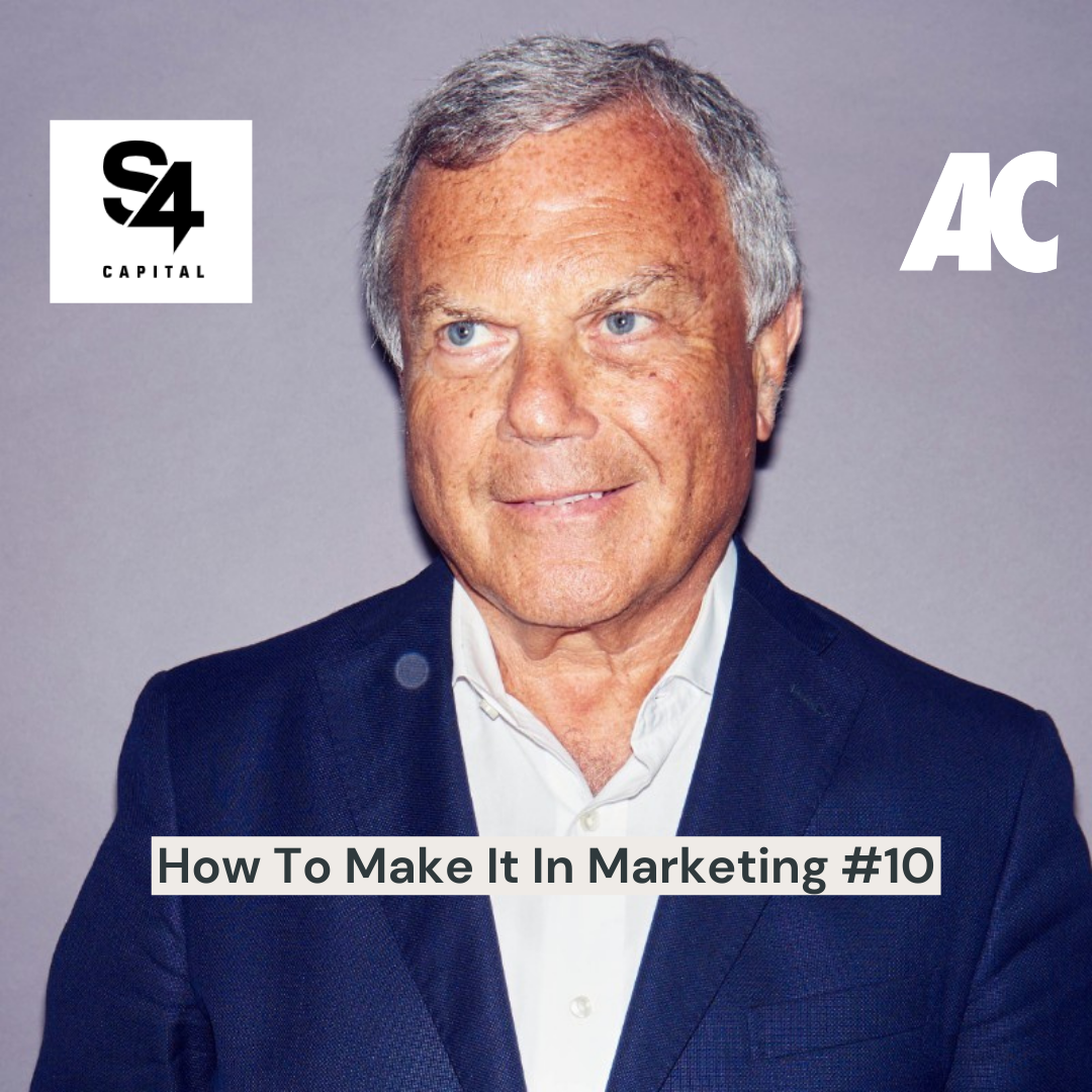 How To Make It In Marketing #10: S4 Capital / Sir Martin Sorrell / Executive Chairman and Founder