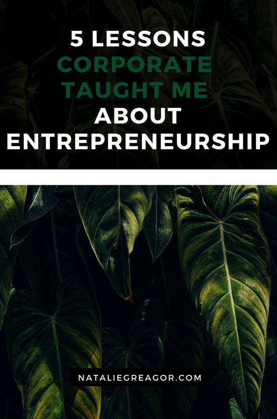 5 LESSONS CORPORATE TAUGHT ME ABOUT ENTREPRENEURSHIP - NATALIE GREAGOR.png