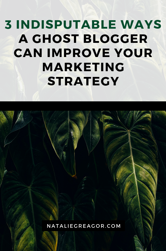3 INDISPUTABLE WAYS A GHOST BLOGGER CAN IMPROVE YOUR MARKETING STRATEGY - NATALIE GREAGOR.png