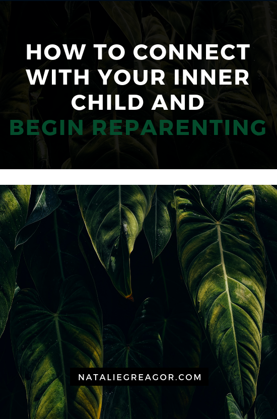 HOW TO CONNECT WITH YOUR INNER CHILD AND BEGIN REPARENTING - NATALIE GREAGOR (1).png