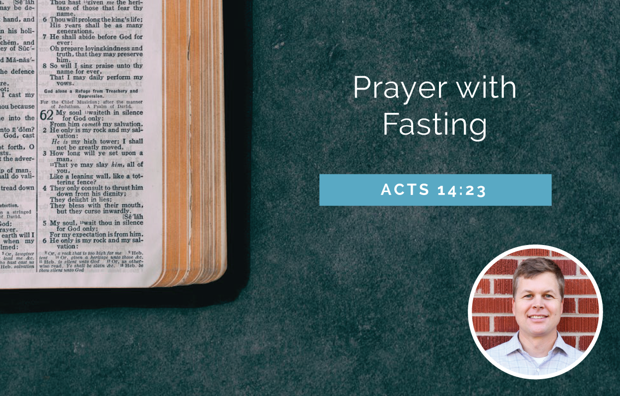 Prayer with Fasting - Matthew 6:16–18; Matthew 9:15; Matthew 17:19-21; Acts 13:2–3; Acts 14:23