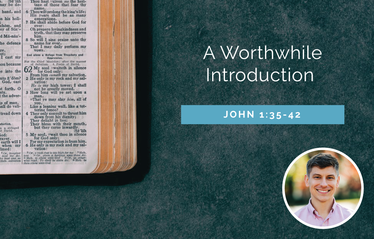 A Worthwhile Introduction - John 1:35-42