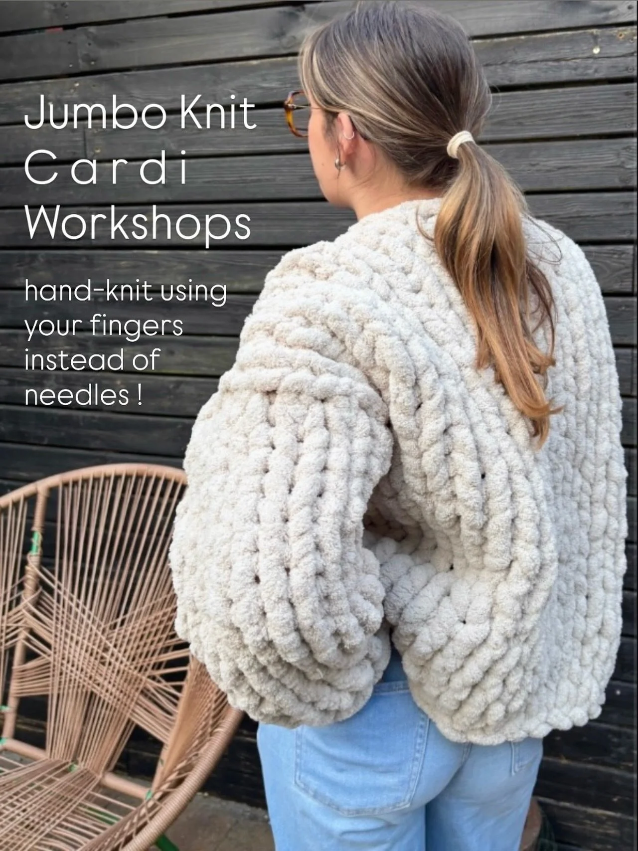JUMBO KNIT Cardi Workshops 

Join us for one of the season's most on-trend &amp; satisfying craft workshops.
This Jumbo Knit Cardi Workshop is a relaxed, hands-on experience where you'll learn how to hand knit using your fingers to knit your own beau