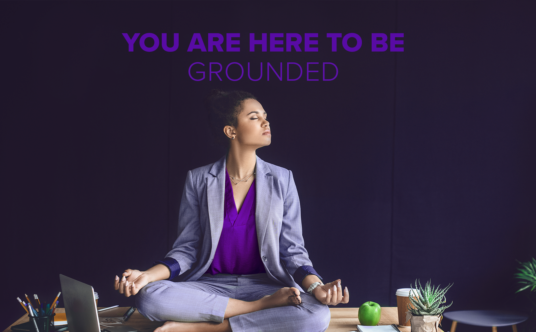 you are here to be grounded