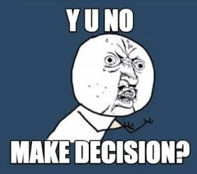 Y-u-no-make-decision.jpg