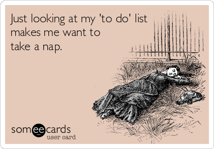 just-looking-at-my-to-do-list-makes-me-want-to-take-a-nap-dc2da.png