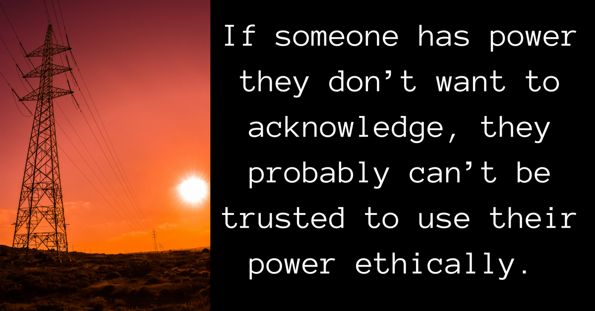 Image description: Quote "If someone has power they don't want to acknowledge, they probably can't be trusted to use their power ethically" next to a picture of some power lines.
