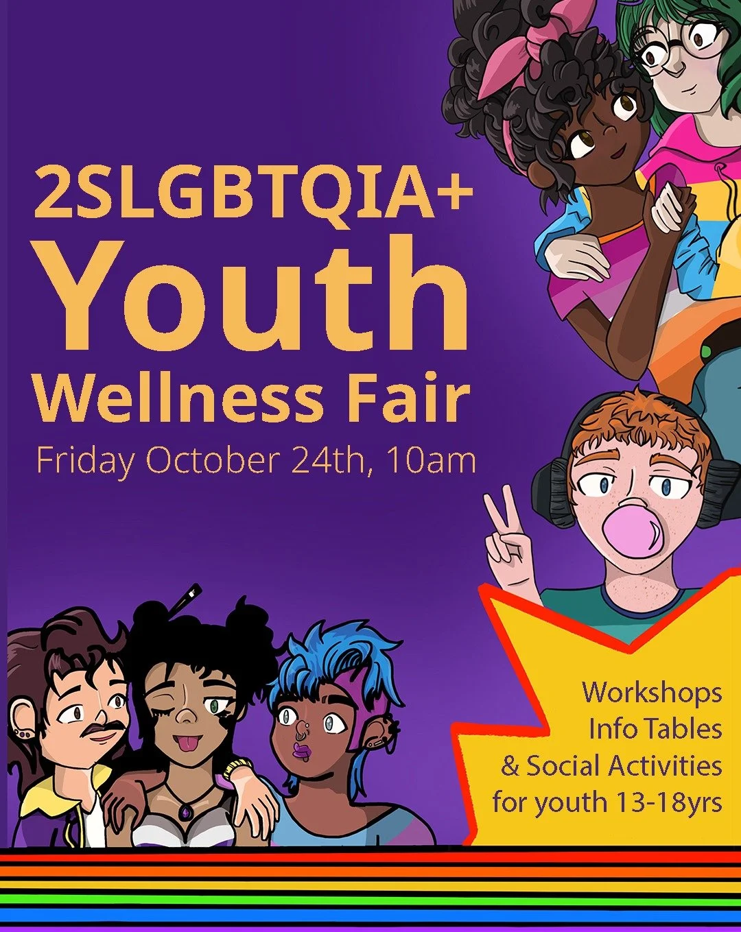 Are you 2SLGBTQIA+ (or an ally) 13-18yrs, and have Friday off due to the Pro-D Day at school? Come visit the Rainbow Team at our booth and many of our fellow 2SLGBTQIA+ community members from all over Vancouver.

The 2SLGBTQIA+ Youth Wellness Fair pr