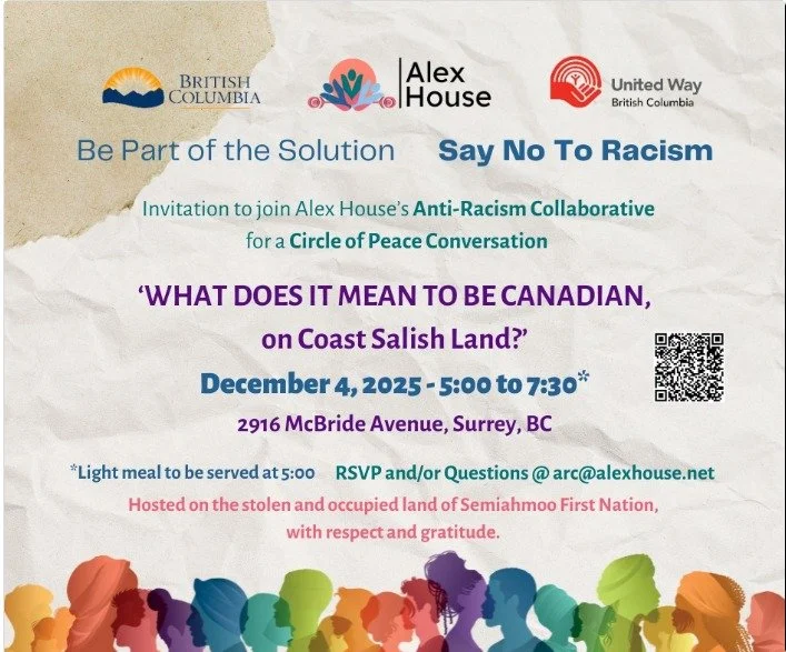 Alex House's Anti-Racism Collaborative invites you to join us for a Circle Conversation - What does it mean to be Canadian on Coast Salish Land?' on December 4, 2025. Limited tickets available, everyone is welcome!

Light meal will be served, doors o