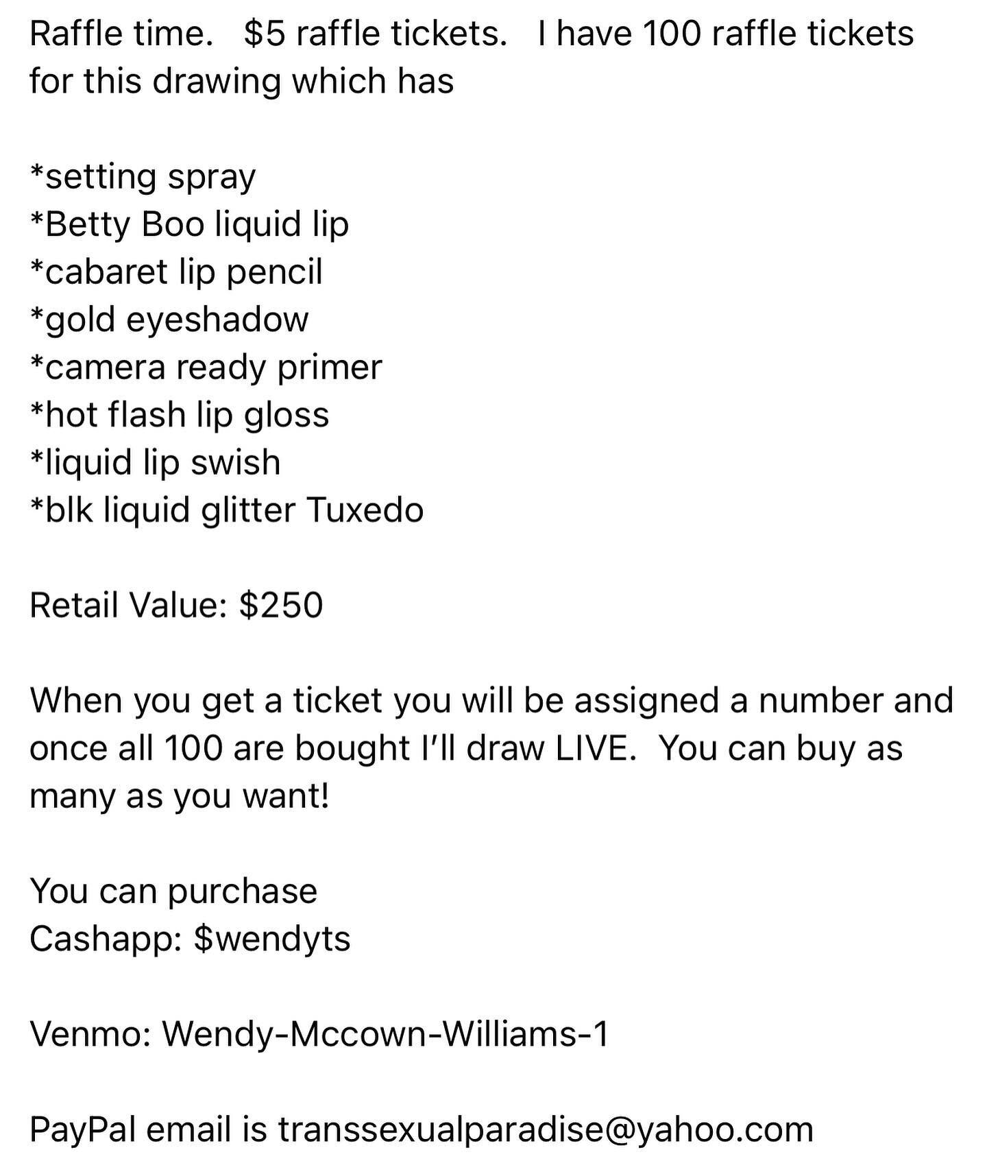 Raffle time. $5 raffle tickets.  I have 100 raffle tickets for this drawing which has

*setting spray
*Betty Boo liquid lip
*cabaret lip pencil
*gold eyeshadow 
*camera ready primer
*hot flash lip gloss
*liquid lip swish
*blk liquid glitter Tuxedo 

