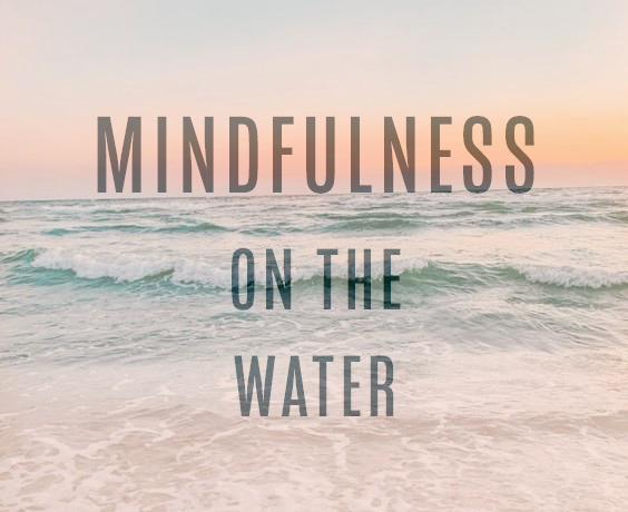 Consider a Mindfulness Practice on the Water