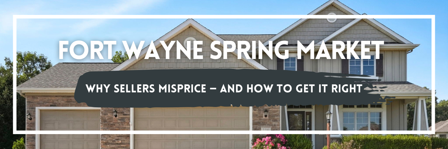 Fort Wayne Spring Market: Why Sellers Misprice- and How to Get it Right ...
