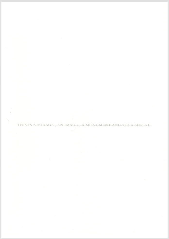 THIS IS A MIRAGE, AN IMAGE, A MONUMENT AND/OR A SHRINE (detail, publication)