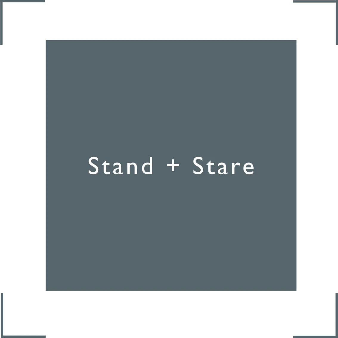 Stand + Stare