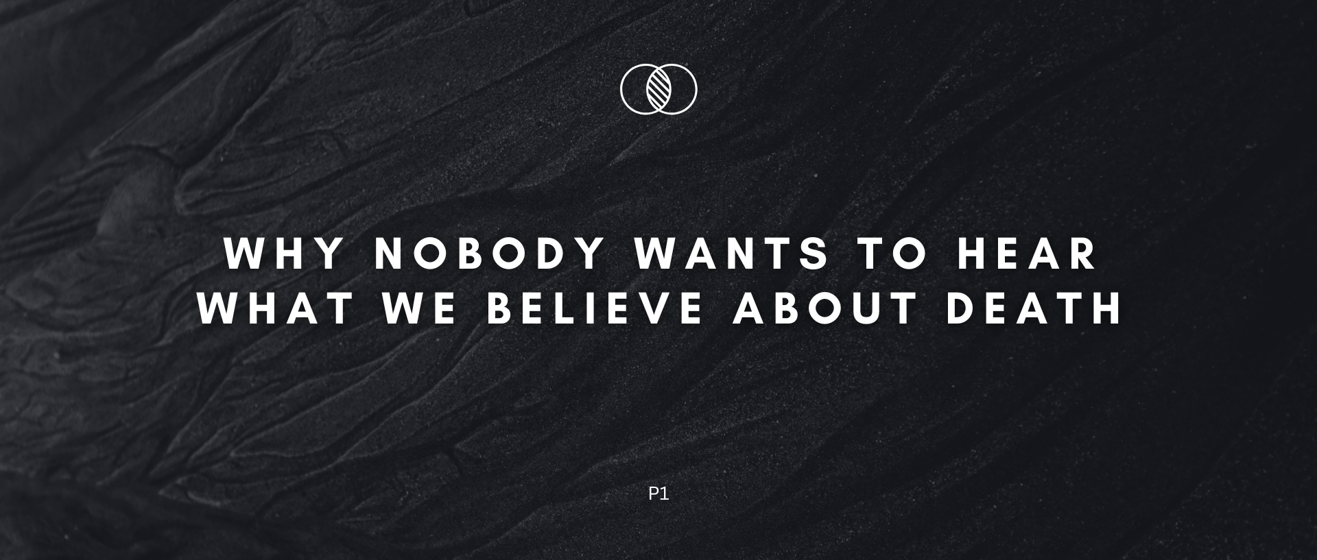 Why Nobody Wants to Hear What We Believe About Death (p1)