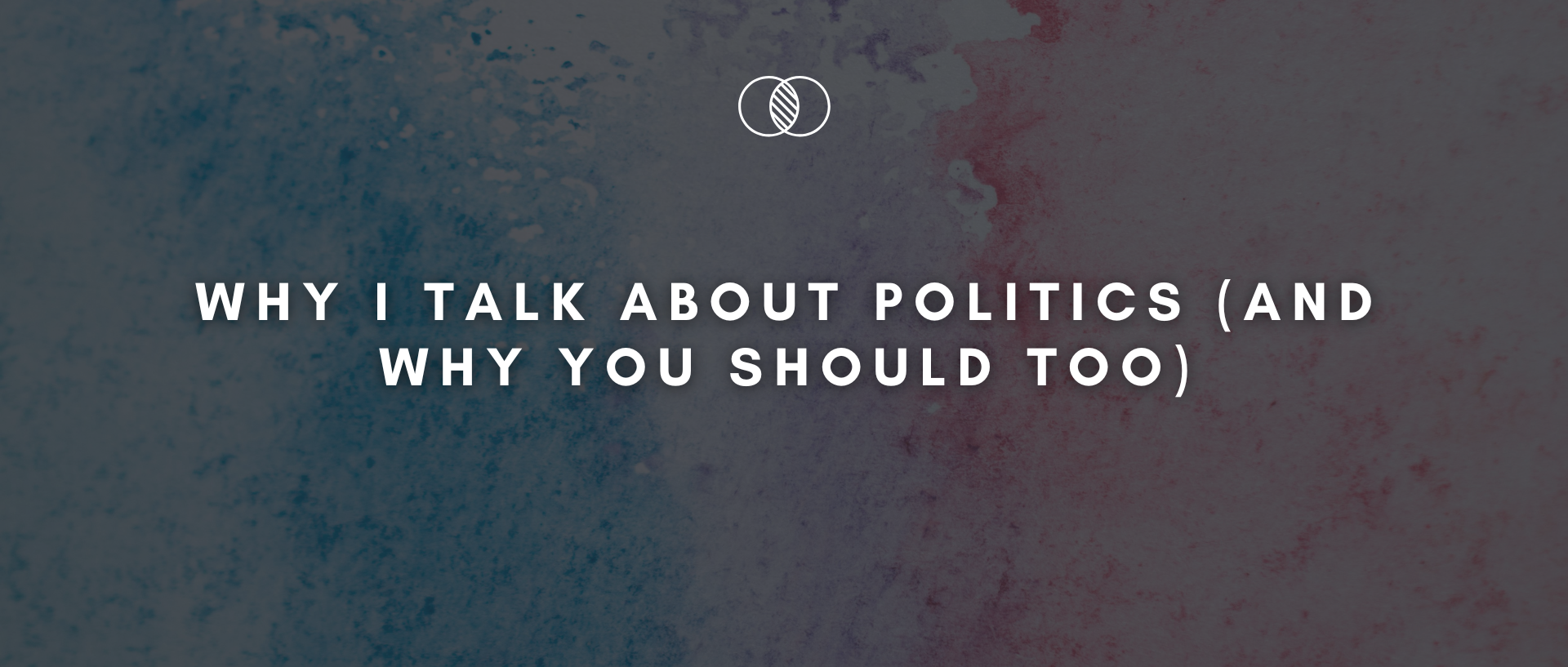 Why I Talk About Politics (And Why You Should Too)