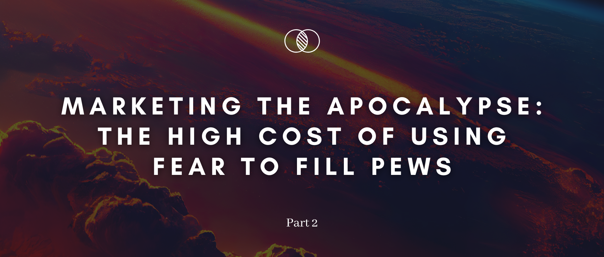 Marketing the Apocalypse: The High Cost of Using Fear to Fill Pews (p2)