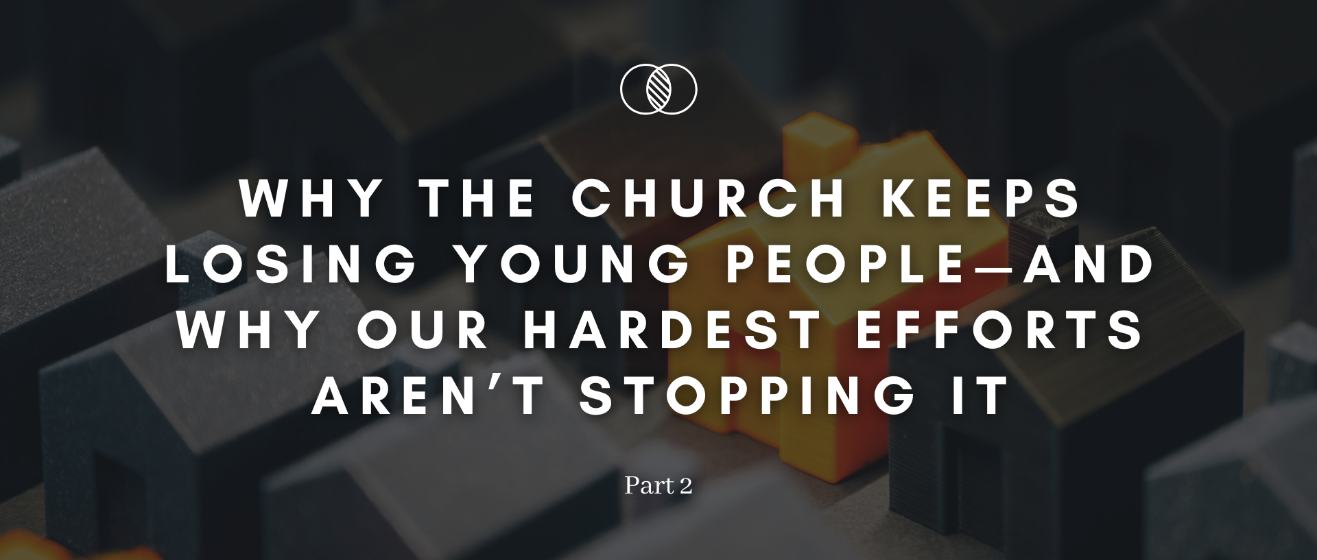 Why the Church Keeps Losing Young People—and Why Our Hardest Efforts Aren’t Stopping It (p2)