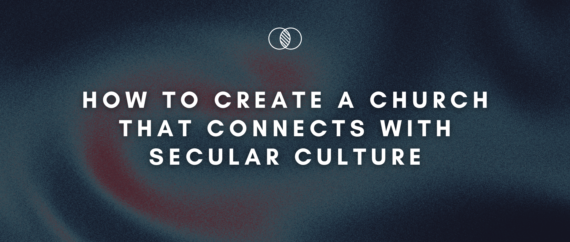 How to Create a Church that Connects with Secular Culture — The Story ...