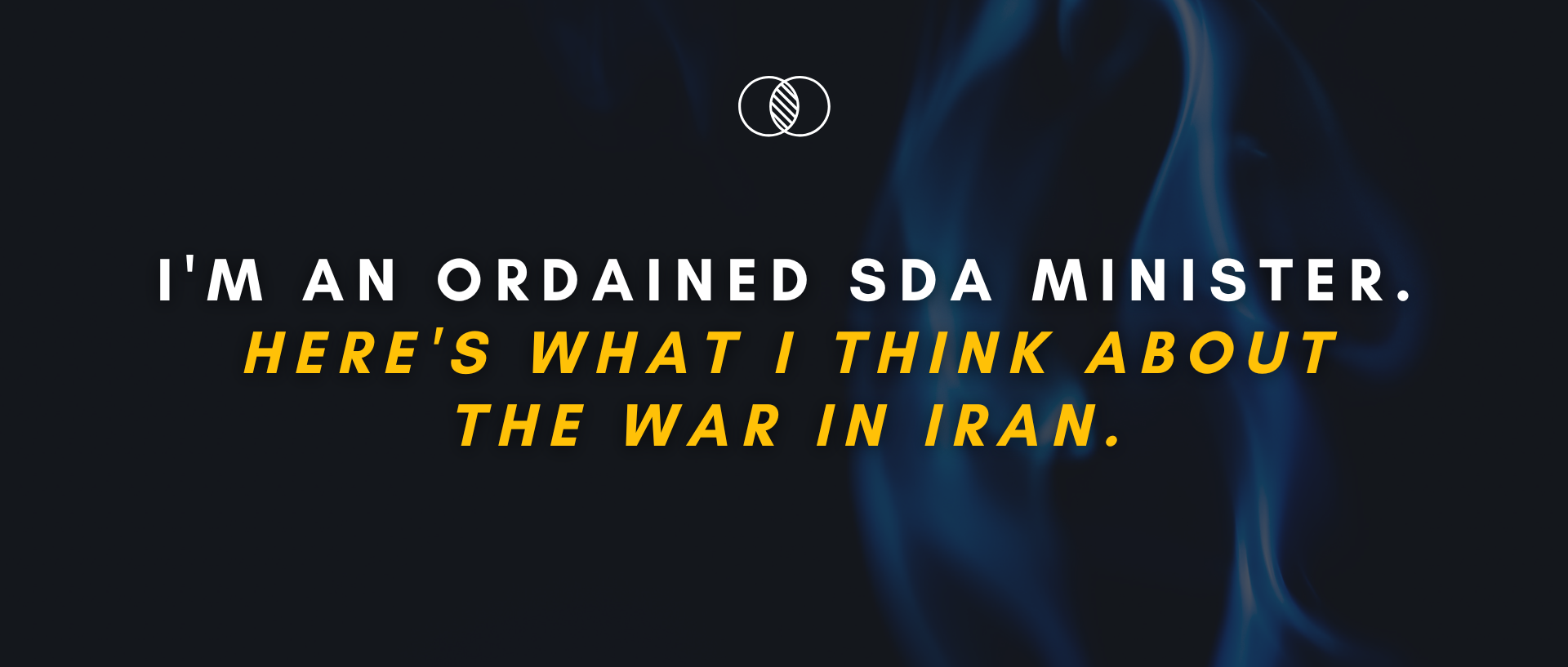 I'm an Ordained SDA Minister. Here's What I Think About the War in Iran.