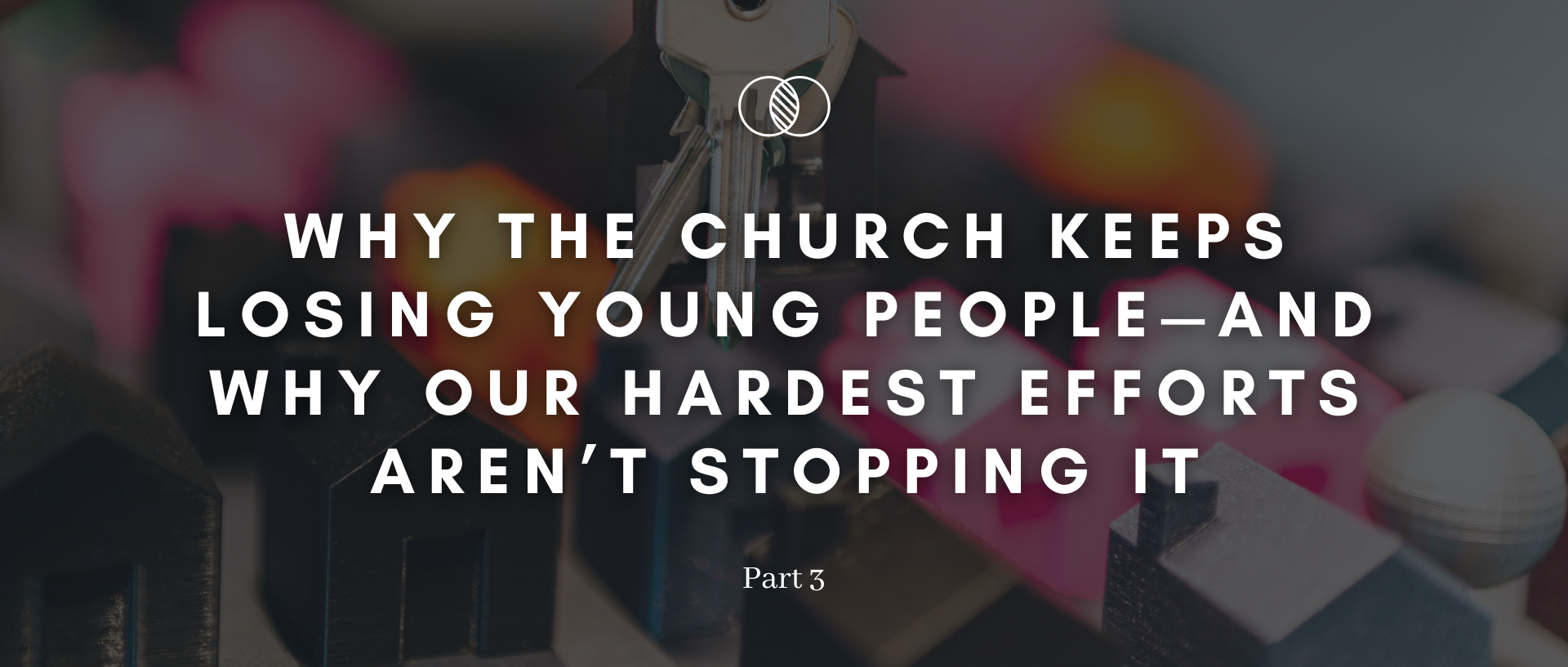 Why the Church Keeps Losing Young People—and Why Our Hardest Efforts Aren’t Stopping It (p3)