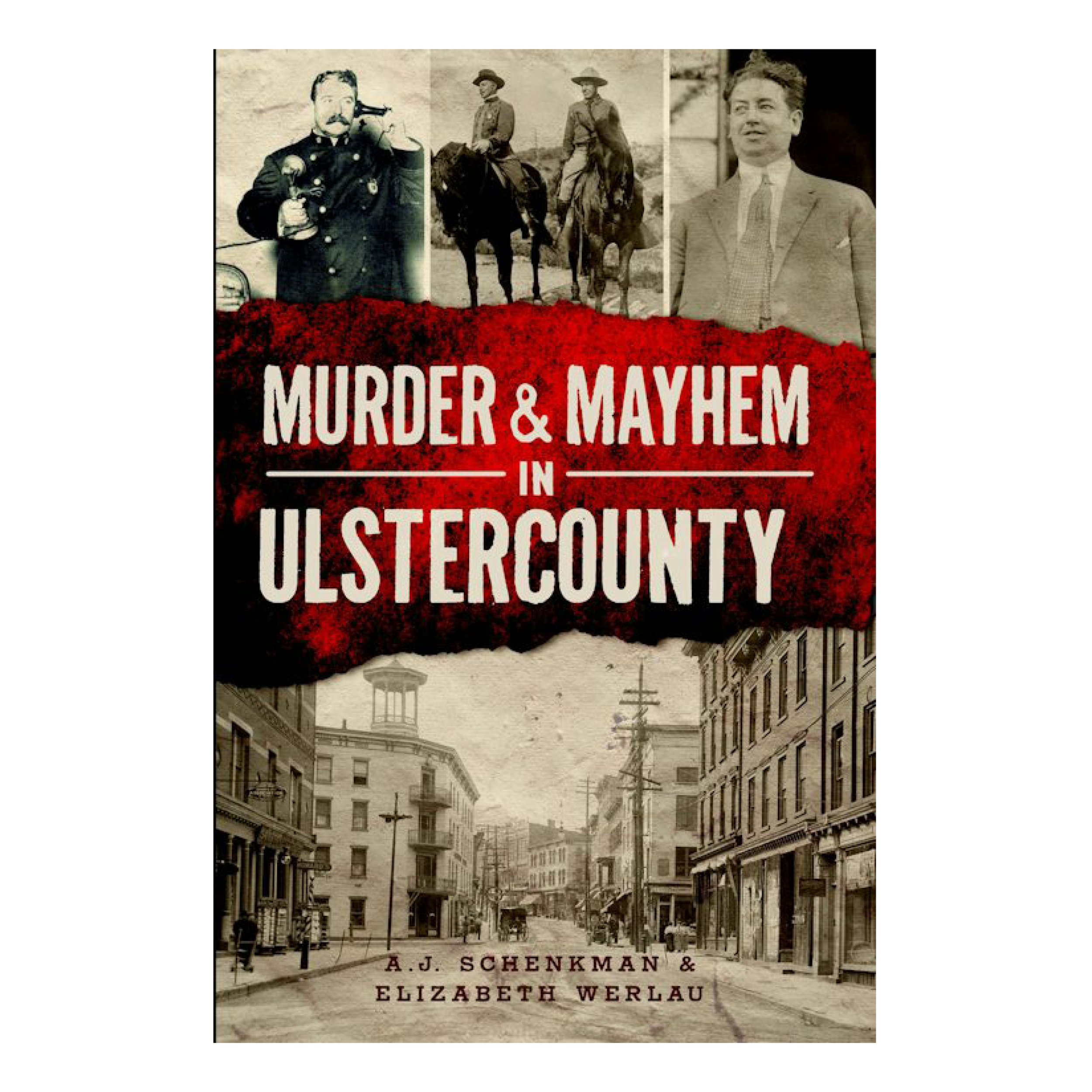 Murder and Mayhem in Ulster County by A.J. Schenkman and Elizabeth Werlau