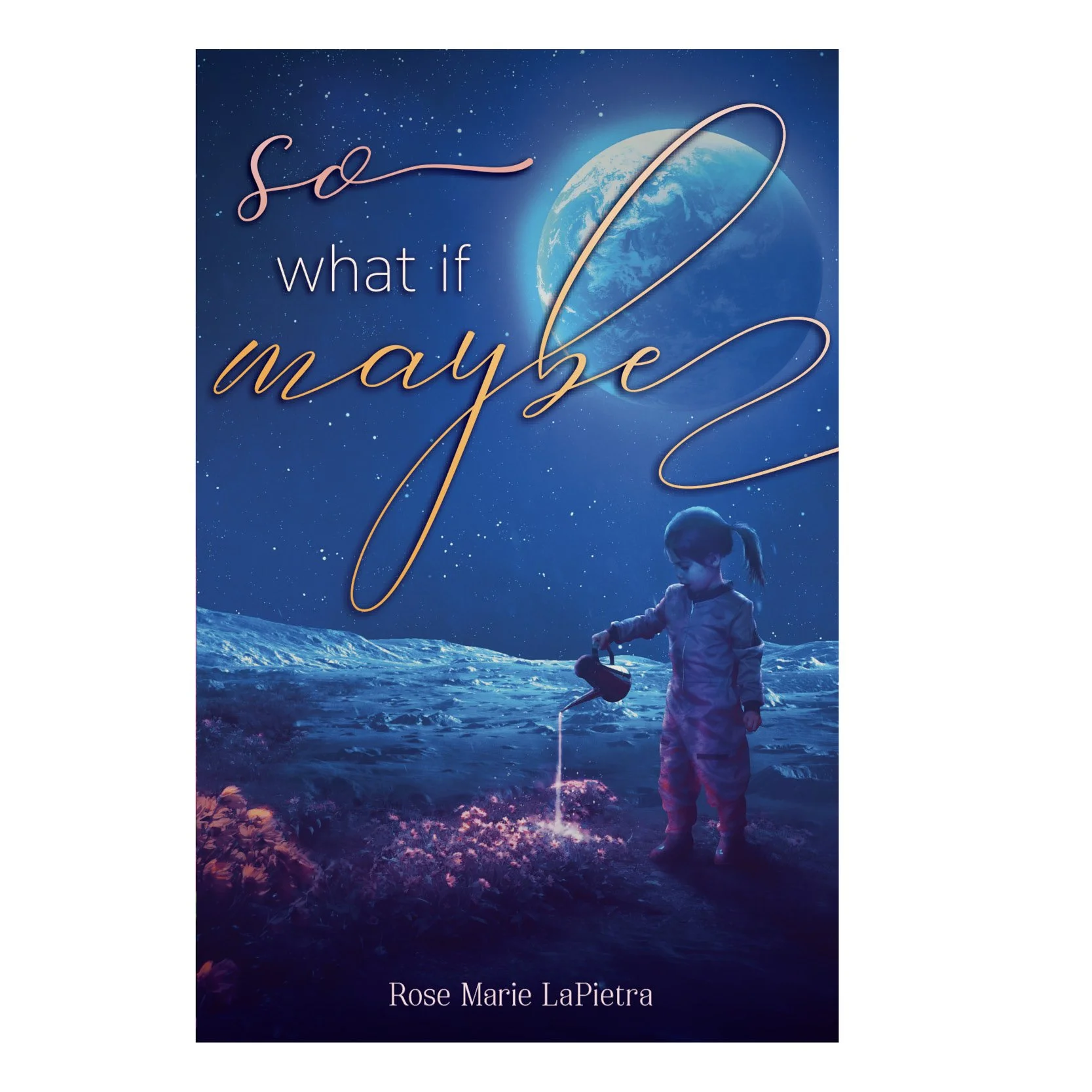 "So what if maybe" by Rose Marie LaPietra