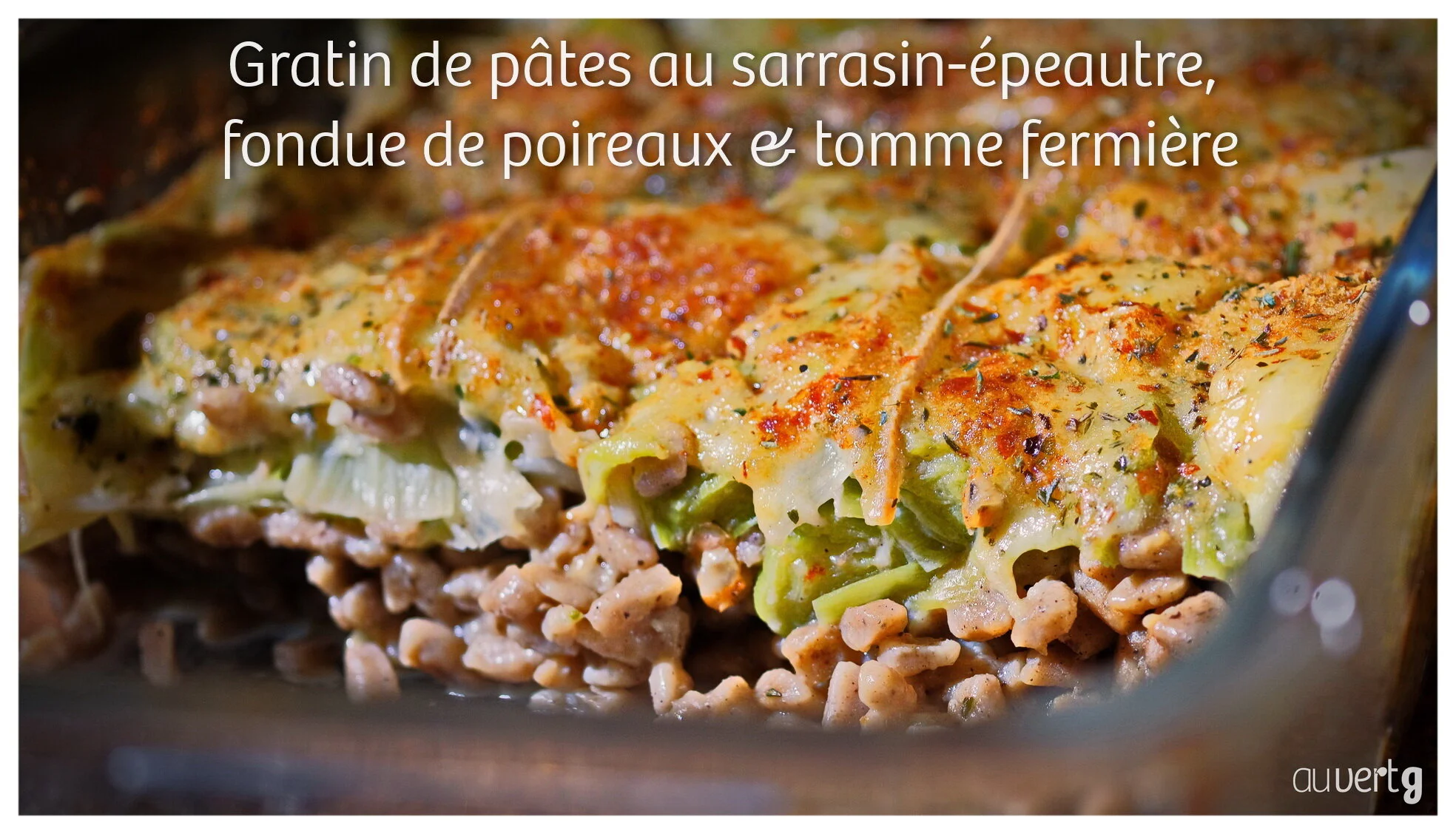 #1 I GRATIN DE PÂTES AU SARRASIN-ÉPEAUTRE, FONDUE DE POIREAUX &amp; TOMME FERMIÈRE