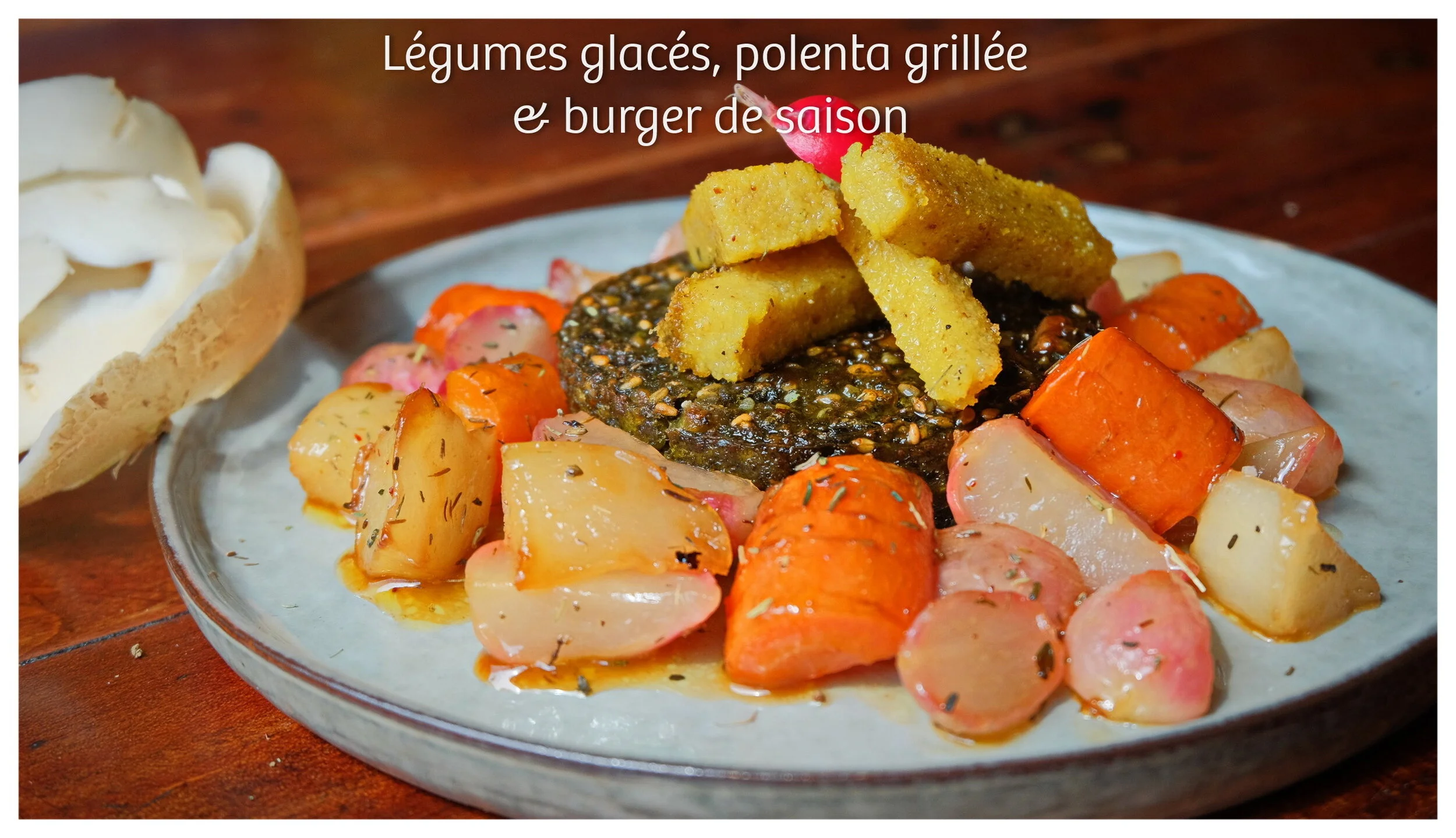 #20 I LÉGUMES GLACÉS, POLENTA GRILLÉE &amp; BURGER DE SAISON