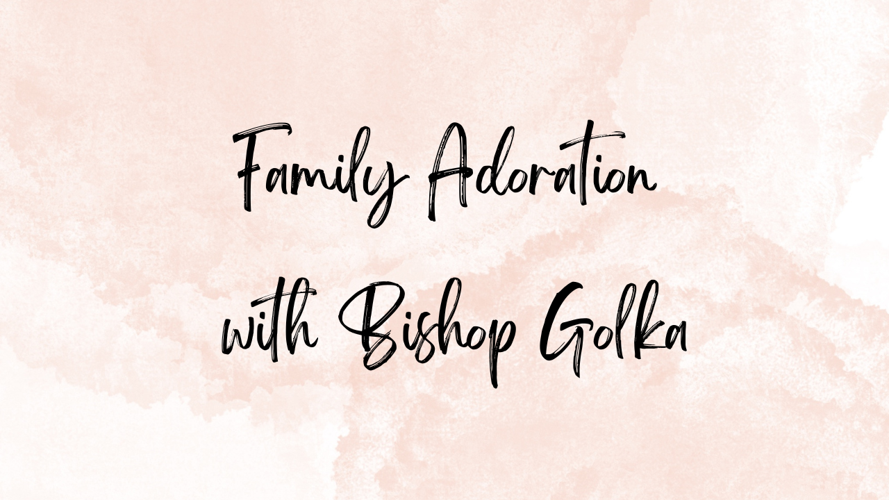 Family Adoration with Bishop Golka